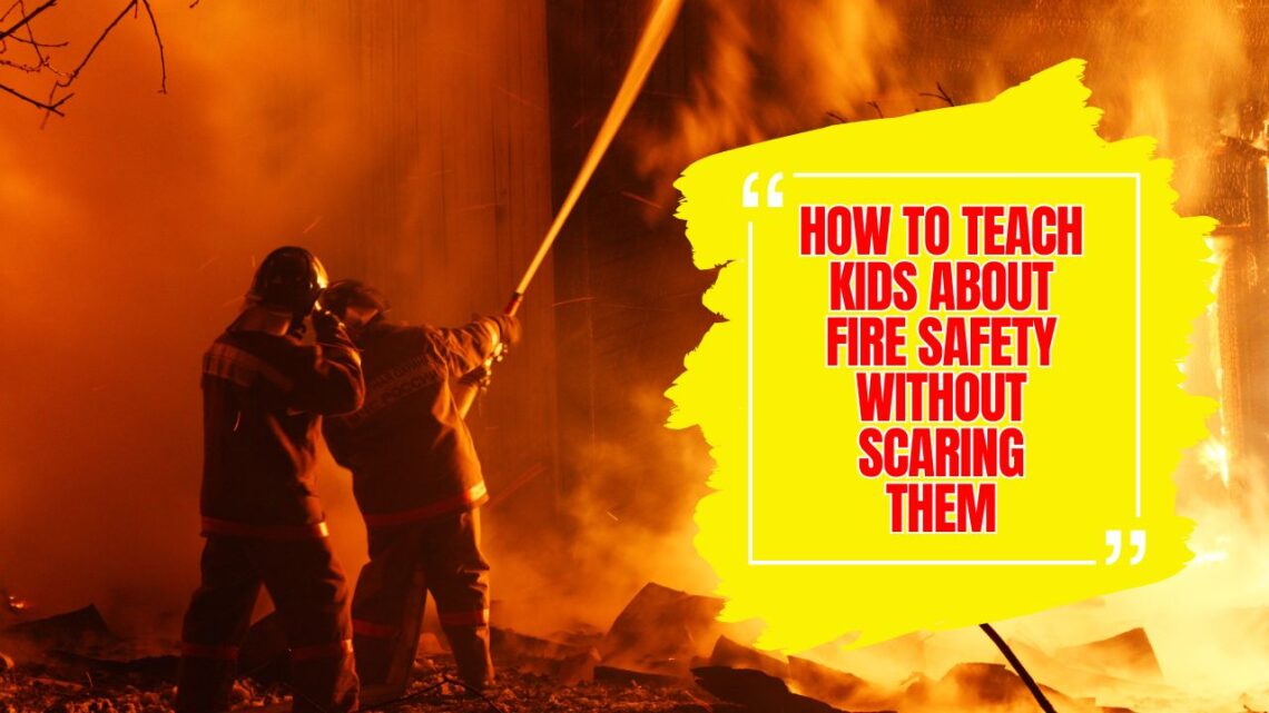 How To Teach Kids About Fire Safety Without Scaring Them