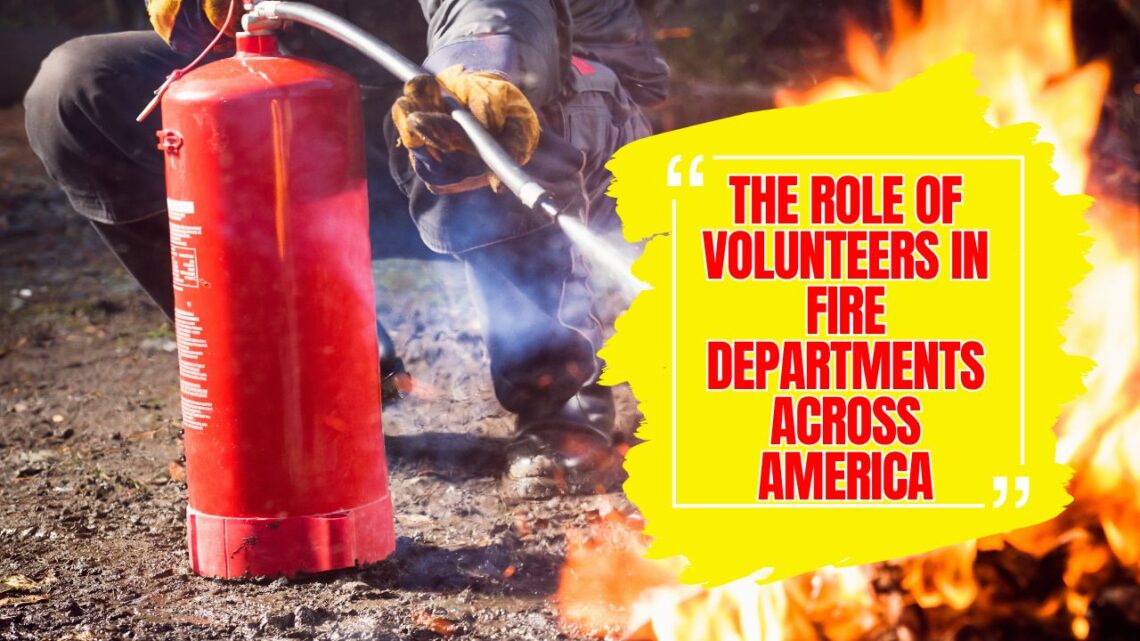The Role Of Volunteers In Fire Departments Across America