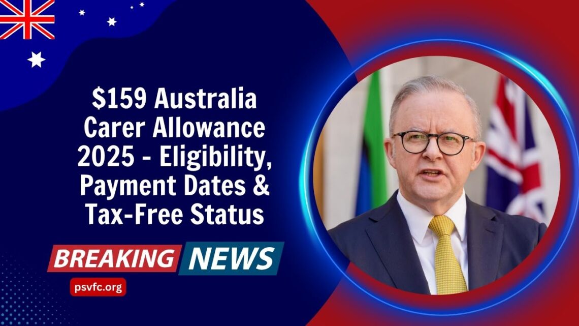 $159 Australia Carer Allowance 2025 – Eligibility, Payment Dates & Tax-Free Status