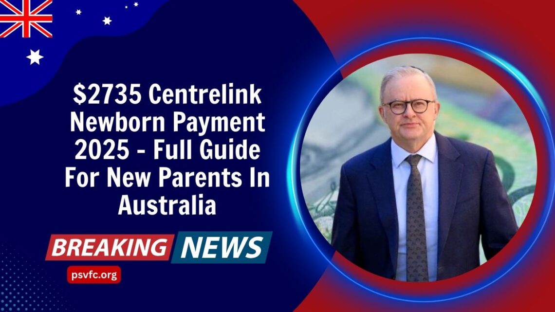 $2735 Centrelink Newborn Payment 2025 – Full Guide For New Parents In Australia