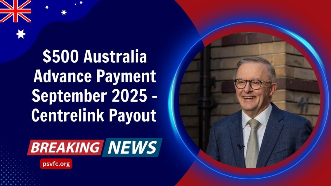 $500 Australia Advance Payment September 2025 – Centrelink Payout Date & Eligibility Guide