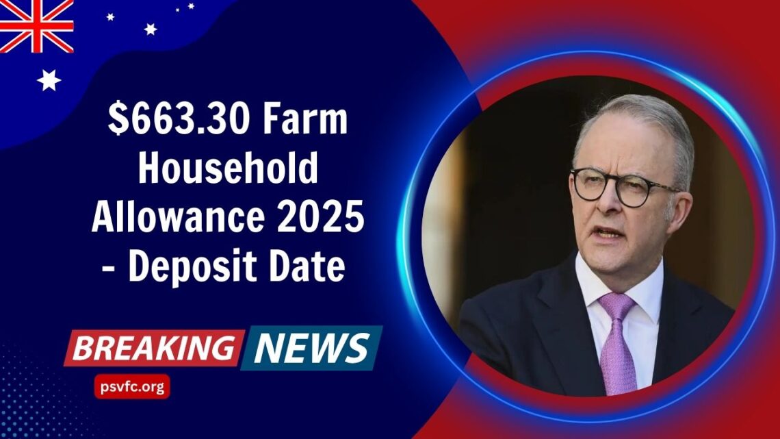 $663.30 Farm Household Allowance 2025 – Deposit Date & Eligibility Rules Revealed