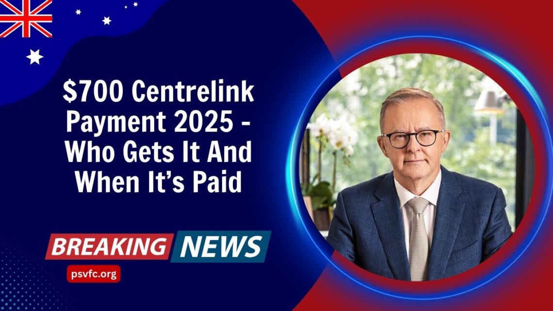 $700 Centrelink Payment 2025 - Who Gets It And When It’s Paid