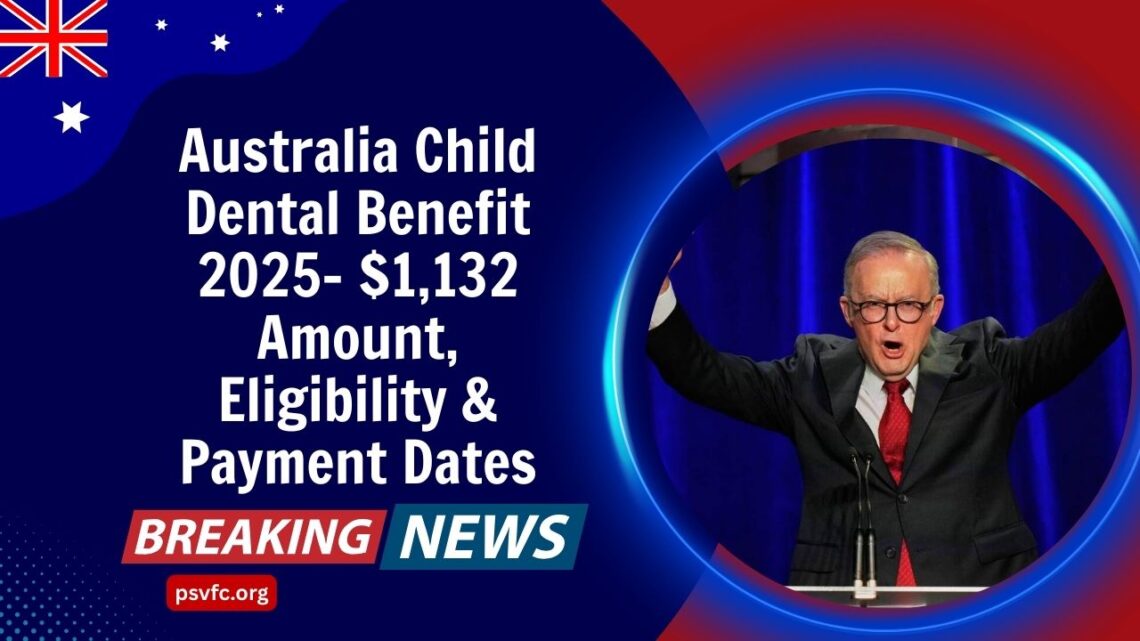 Australia Child Dental Benefit 2025- $1,132 Amount, Eligibility & Payment Dates