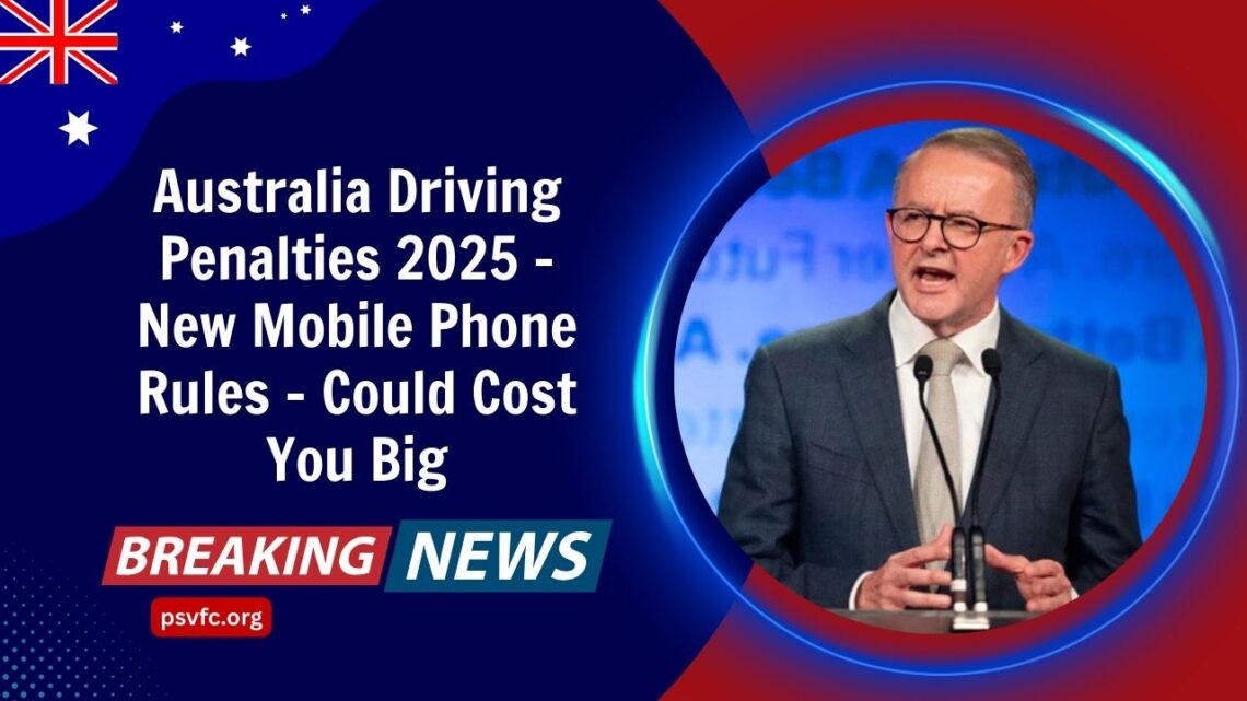 Australia Driving Penalties 2025 – New Mobile Phone Rules That Could Cost You Big