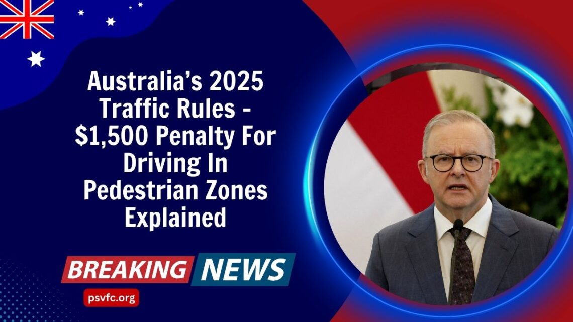 Australia’s 2025 Traffic Rules – $1,500 Penalty For Driving In Pedestrian Zones Explained