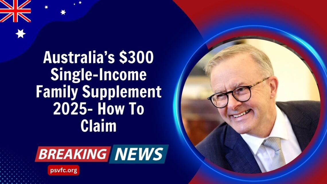 Australia’s $300 Single-Income Family Supplement 2025- How To Claim