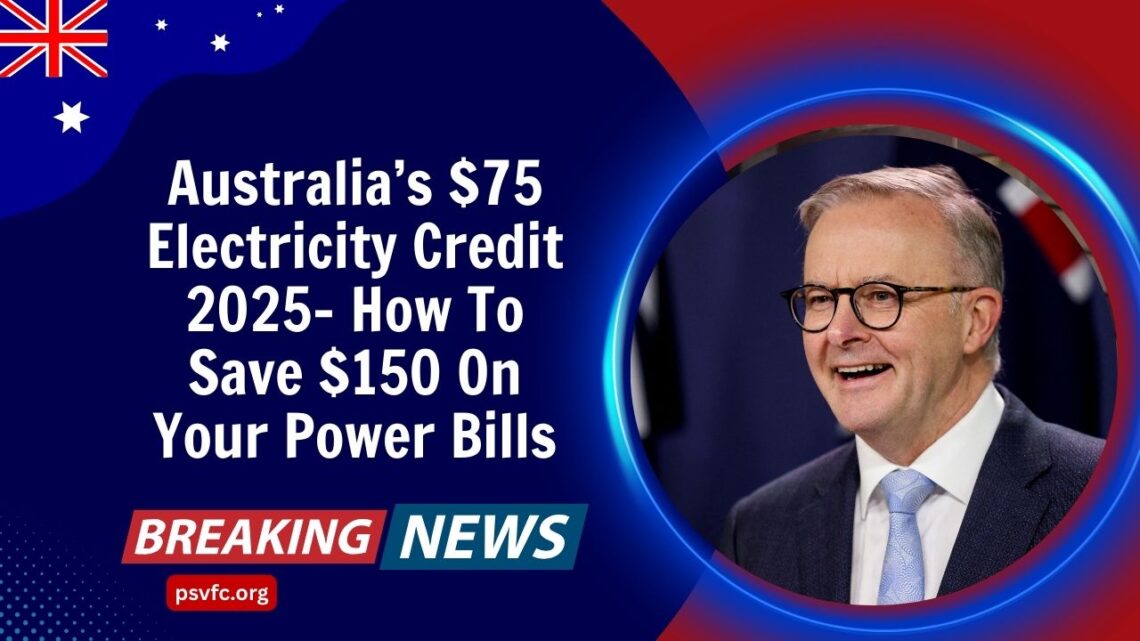 Australia’s $75 Electricity Credit 2025- How To Save $150 On Your Power Bills