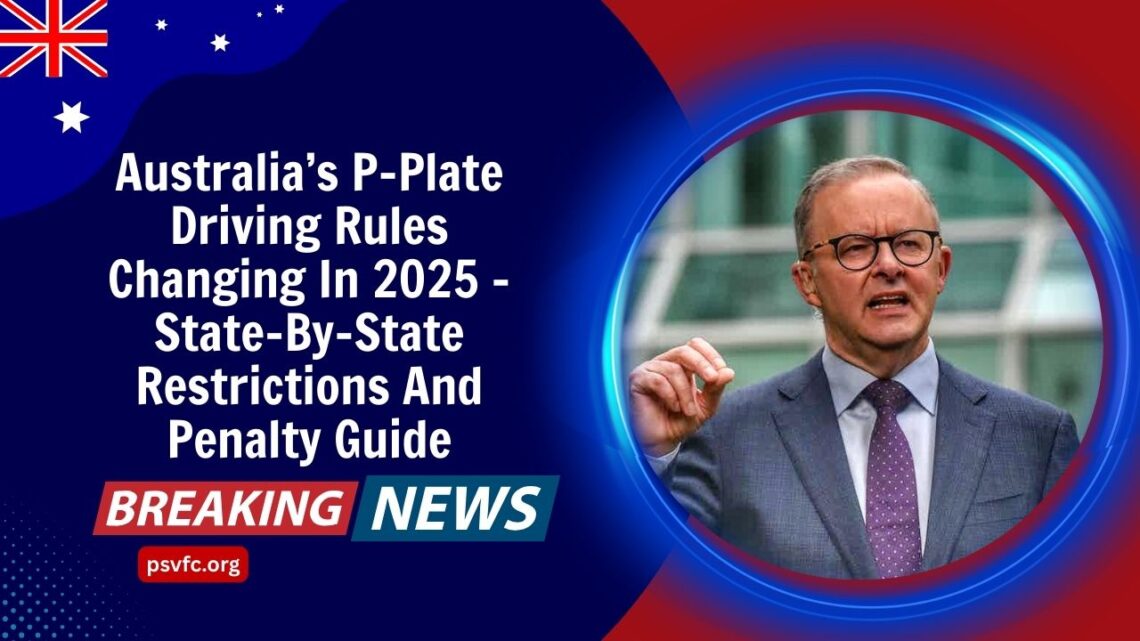 Australia’s P-Plate Driving Rules Changing In 2025 – State-By-State Restrictions And Penalty Guide