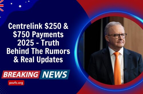 Centrelink $250 & $750 Payments 2025 – Truth Behind The Rumors & Real Updates