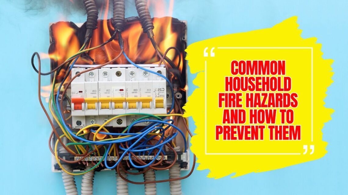 Common Household Fire Hazards And How To Prevent Them