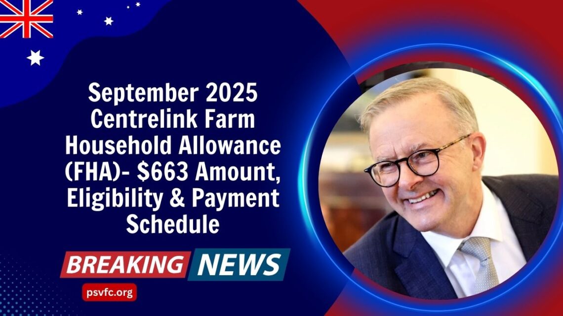 September 2025 Centrelink Farm Household Allowance (FHA)- $663 Amount, Eligibility & Payment Schedule
