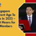 Singapore Retirement Age To Change In 2025 – What It Means for CPF Members