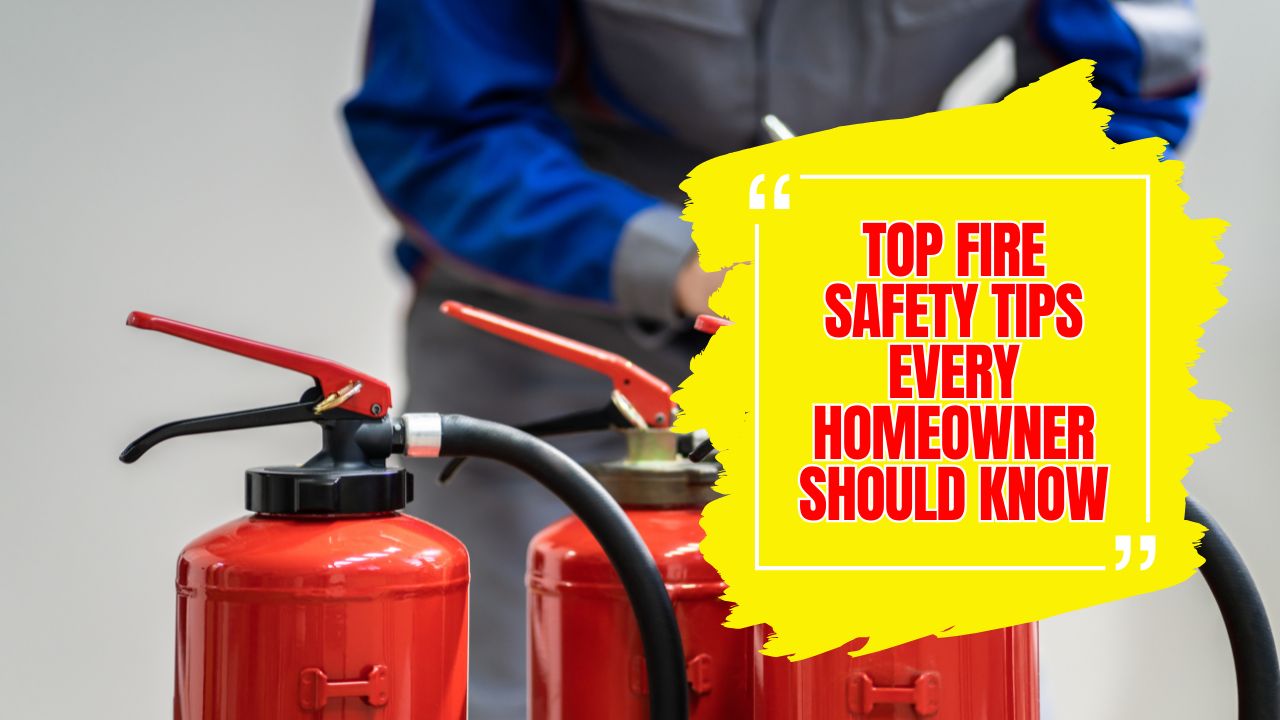 Top Fire Safety Tips Every Homeowner Should Know